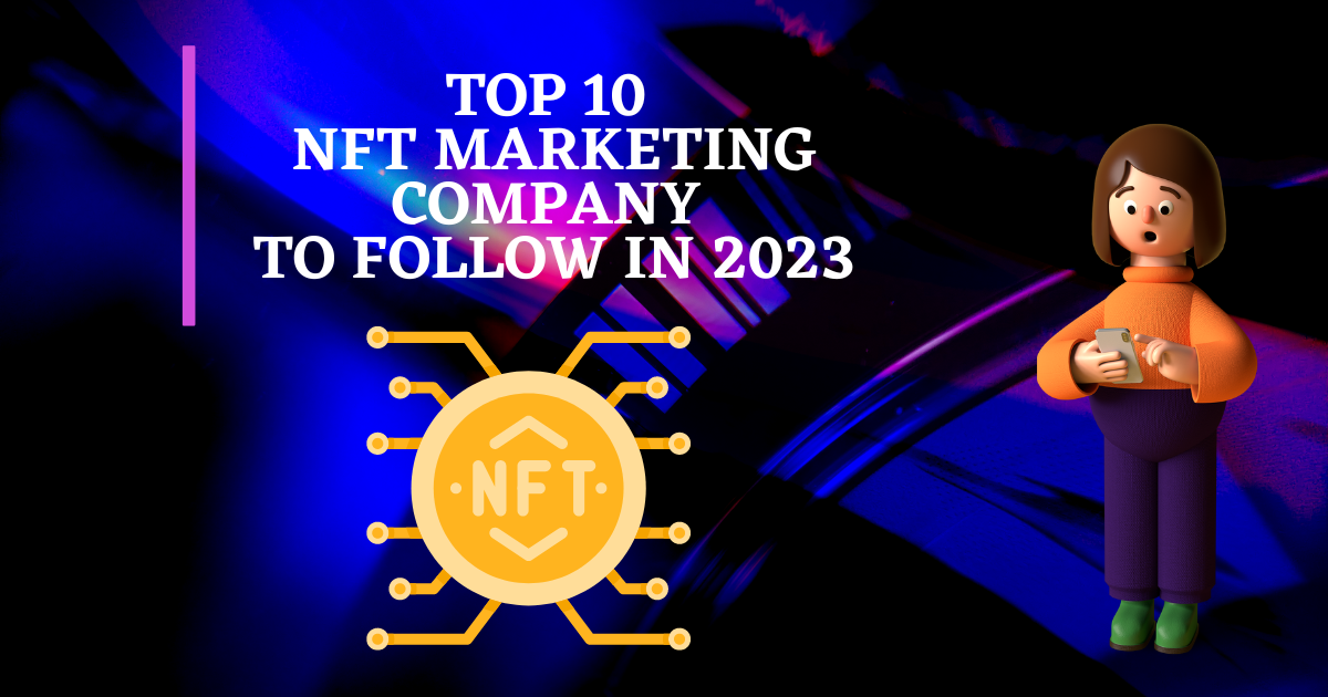 Top 10 NFT marketing Company to follow in 2023