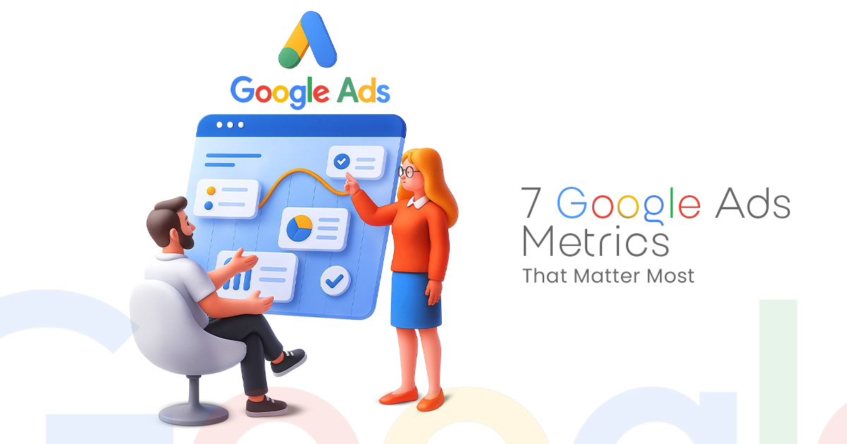 7 Google Ads Metrics That Matter Most